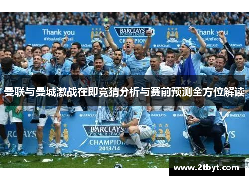 曼联与曼城激战在即竞猜分析与赛前预测全方位解读