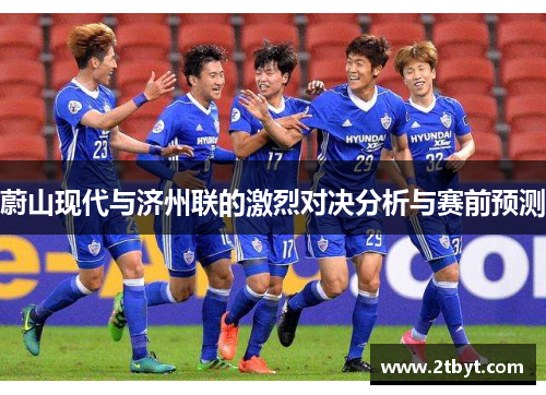 蔚山现代与济州联的激烈对决分析与赛前预测