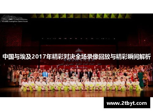 中国与埃及2017年精彩对决全场录像回放与精彩瞬间解析