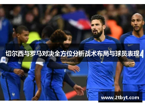 切尔西与罗马对决全方位分析战术布局与球员表现