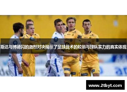斯达与博德闪的激烈对决揭示了足球战术的较量与球队实力的真实体现
