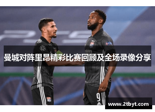 曼城对阵里昂精彩比赛回顾及全场录像分享